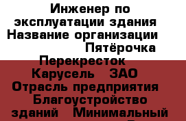 Инженер по эксплуатации здания › Название организации ­ X5 Retail Group «Пятёрочка», «Перекресток», «Карусель», ЗАО › Отрасль предприятия ­ Благоустройство зданий › Минимальный оклад ­ 51 240 - Все города Работа » Вакансии   . Адыгея респ.,Адыгейск г.